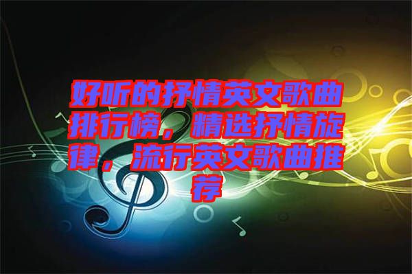 好聽的抒情英文歌曲排行榜，精選抒情旋律，流行英文歌曲推薦