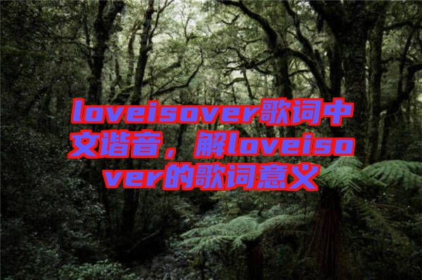 loveisover歌詞中文諧音，解loveisover的歌詞意義