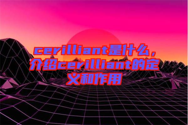 cerilliant是什么，介紹cerilliant的定義和作用