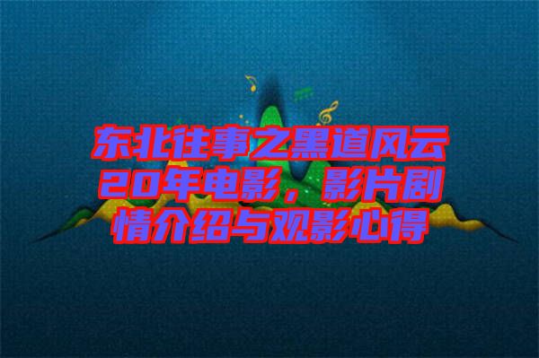 東北往事之黑道風(fēng)云20年電影，影片劇情介紹與觀影心得