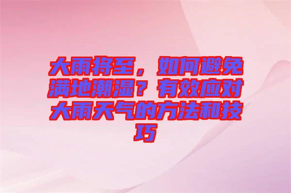 大雨將至，如何避免滿地潮濕？有效應(yīng)對大雨天氣的方法和技巧