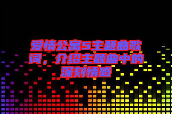 愛(ài)情公寓5主題曲歌詞，介紹主題曲中的深刻情感