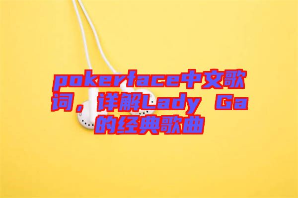 pokerface中文歌詞，詳解Lady Ga的經(jīng)典歌曲