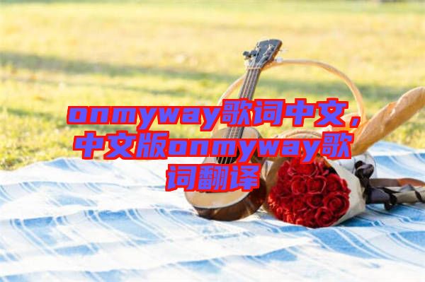 onmyway歌詞中文，中文版onmyway歌詞翻譯