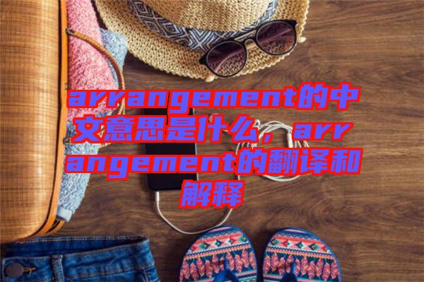 arrangement的中文意思是什么，arrangement的翻譯和解釋