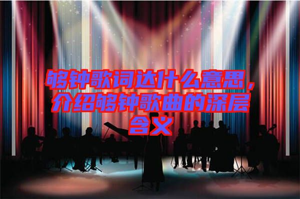 夠鐘歌詞達(dá)什么意思，介紹夠鐘歌曲的深層含義