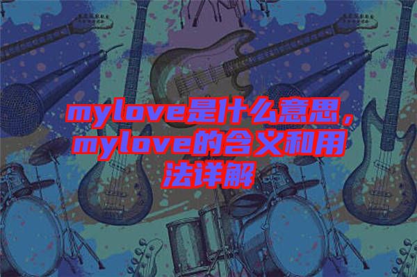 mylove是什么意思，mylove的含義和用法詳解