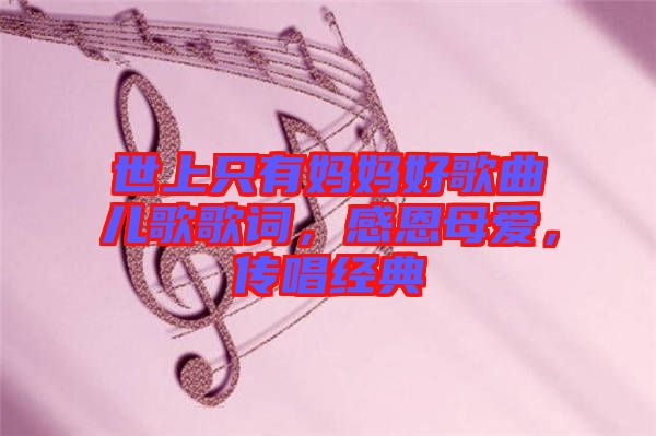 世上只有媽媽好歌曲兒歌歌詞，感恩母愛，傳唱經(jīng)典