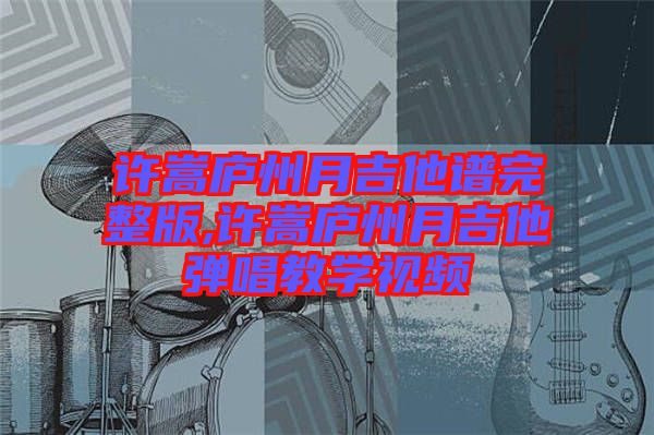 許嵩廬州月吉他譜完整版,許嵩廬州月吉他彈唱教學(xué)視頻