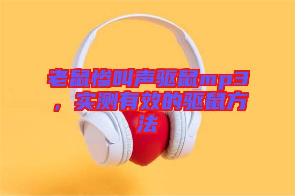 老鼠慘叫聲驅(qū)鼠mp3，實(shí)測有效的驅(qū)鼠方法