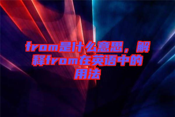 from是什么意思，解釋from在英語(yǔ)中的用法