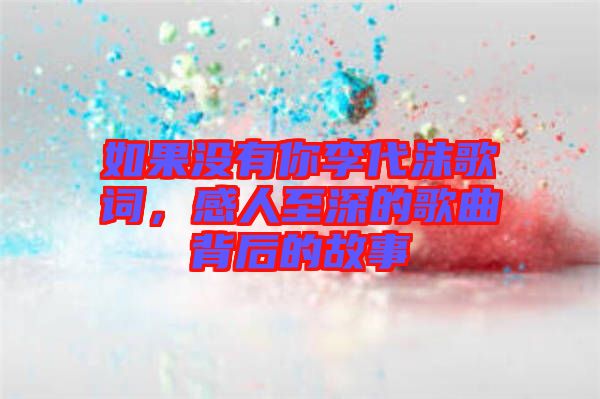 如果沒有你李代沫歌詞，感人至深的歌曲背后的故事