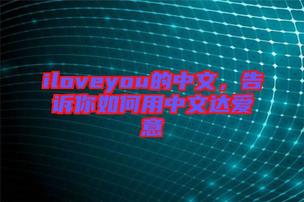 iloveyou的中文，告訴你如何用中文達(dá)愛意