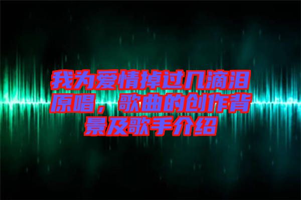 我為愛情掉過幾滴淚原唱，歌曲的創(chuàng)作背景及歌手介紹