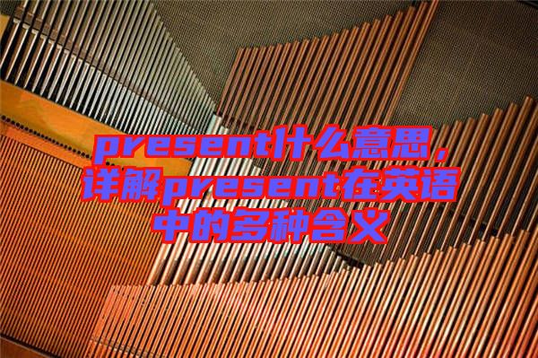 present什么意思，詳解present在英語中的多種含義