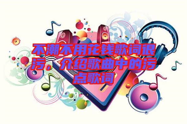 不潮不用花錢歌詞很污，介紹歌曲中的污點歌詞