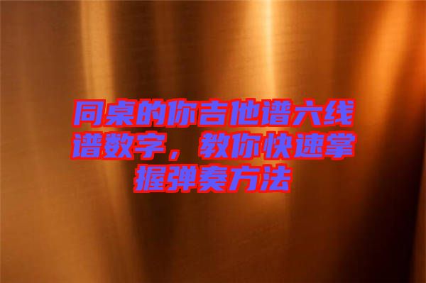 同桌的你吉他譜六線譜數(shù)字，教你快速掌握彈奏方法