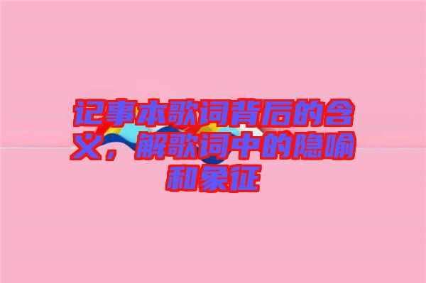 記事本歌詞背后的含義，解歌詞中的隱喻和象征