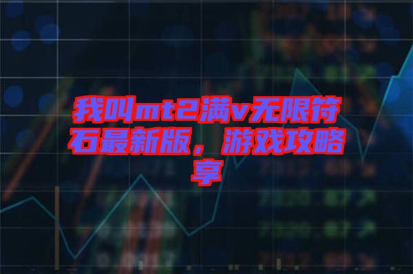 我叫mt2滿v無限符石最新版，游戲攻略享