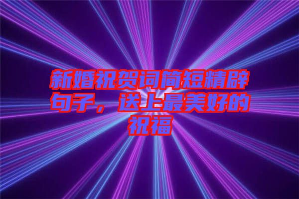 新婚祝賀詞簡短精辟句子，送上最美好的祝福