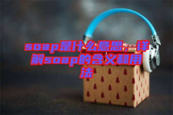 soap是什么意思，詳解soap的含義和用法