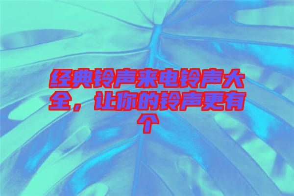 經(jīng)典鈴聲來電鈴聲大全，讓你的鈴聲更有個(gè)