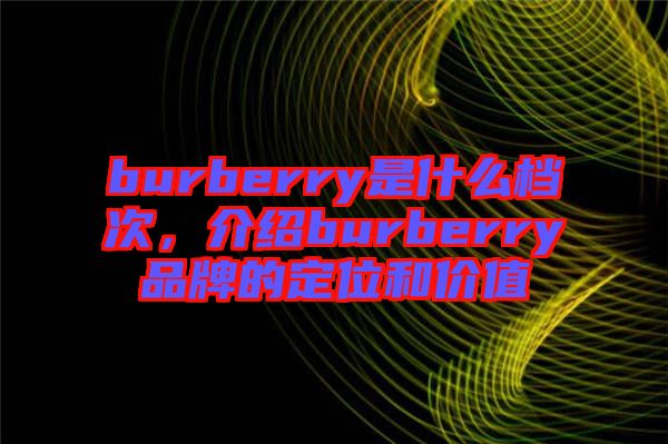 burberry是什么檔次，介紹burberry品牌的定位和價(jià)值