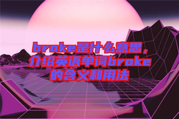 broke是什么意思，介紹英語單詞broke的含義和用法