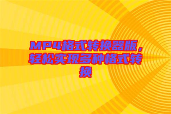 MP4格式轉(zhuǎn)換器版，輕松實(shí)現(xiàn)多種格式轉(zhuǎn)換