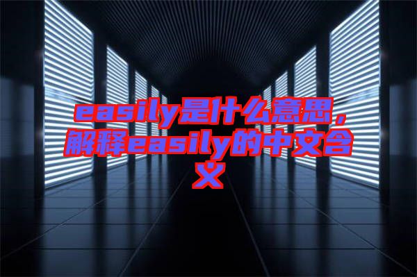 easily是什么意思，解釋easily的中文含義