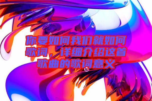 你要如何我們就如何歌詞，詳細(xì)介紹這首歌曲的歌詞意義