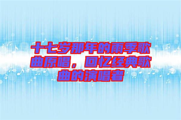 十七歲那年的雨季歌曲原唱，回憶經(jīng)典歌曲的演唱者