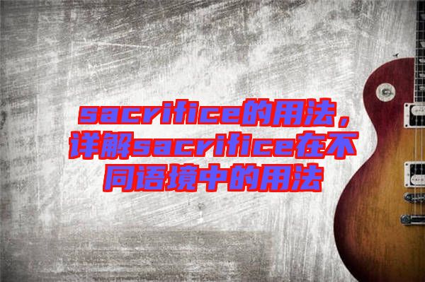 sacrifice的用法，詳解sacrifice在不同語境中的用法