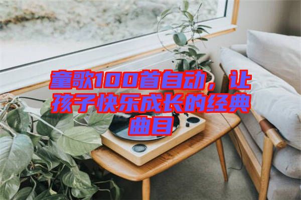 童歌100首自動，讓孩子快樂成長的經(jīng)典曲目