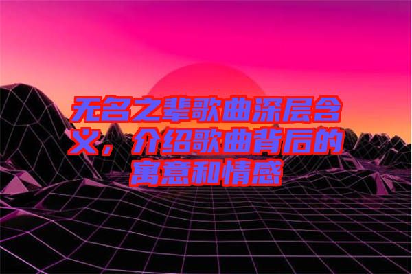 無(wú)名之輩歌曲深層含義，介紹歌曲背后的寓意和情感