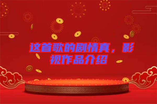 囍這首歌的劇情真，影視作品介紹