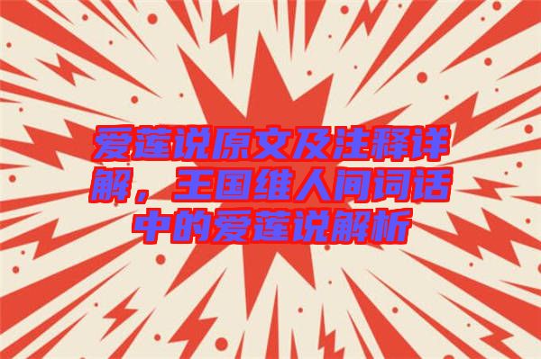 愛(ài)蓮說(shuō)原文及注釋詳解，王國(guó)維人間詞話中的愛(ài)蓮說(shuō)解析