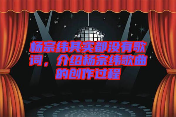 楊宗緯其實都沒有歌詞，介紹楊宗緯歌曲的創(chuàng)作過程