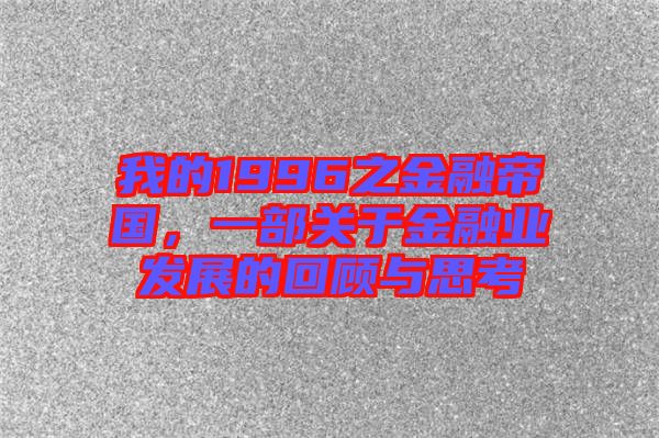 我的1996之金融帝國，一部關于金融業(yè)發(fā)展的回顧與思考