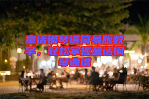 童話鋼琴譜簡易版數(shù)字，輕松掌握童話鋼琴曲譜