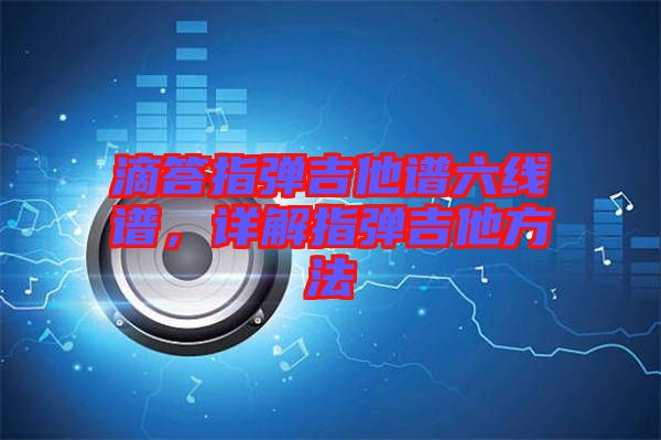 滴答指彈吉他譜六線譜，詳解指彈吉他方法