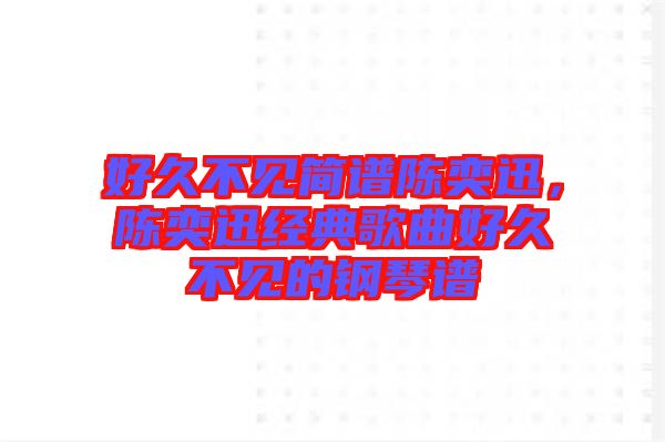 好久不見簡(jiǎn)譜陳奕迅，陳奕迅經(jīng)典歌曲好久不見的鋼琴譜