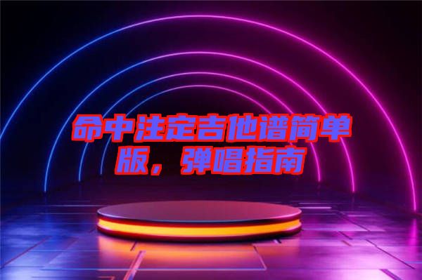 命中注定吉他譜簡(jiǎn)單版，彈唱指南