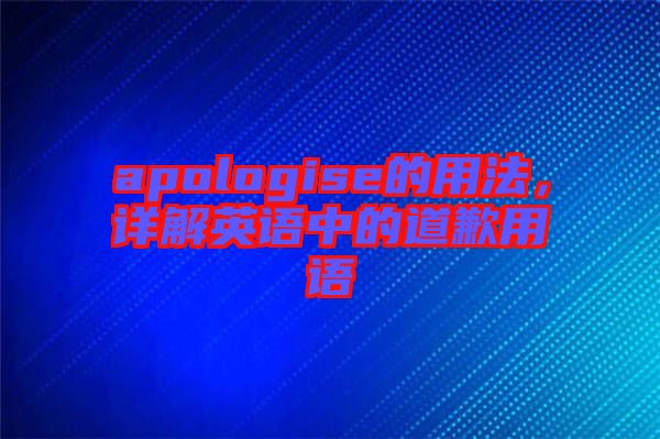 apologise的用法，詳解英語中的道歉用語