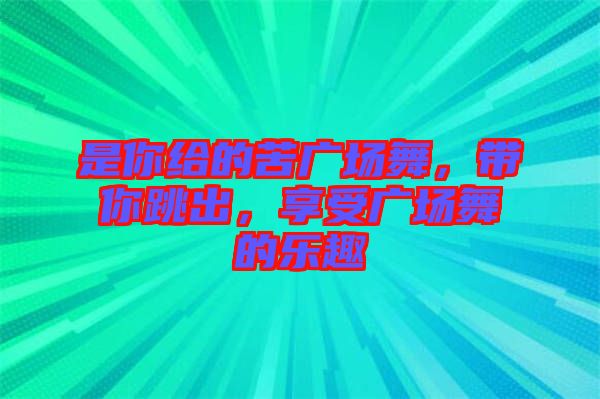 是你給的苦廣場舞，帶你跳出，享受廣場舞的樂趣