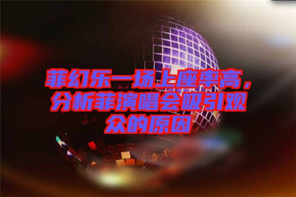 菲幻樂一場上座率高，分析菲演唱會吸引觀眾的原因