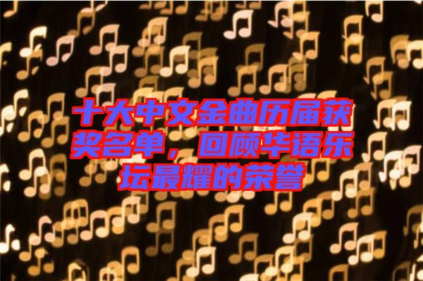 十大中文金曲歷屆獲獎(jiǎng)名單，回顧華語樂壇最耀的榮譽(yù)