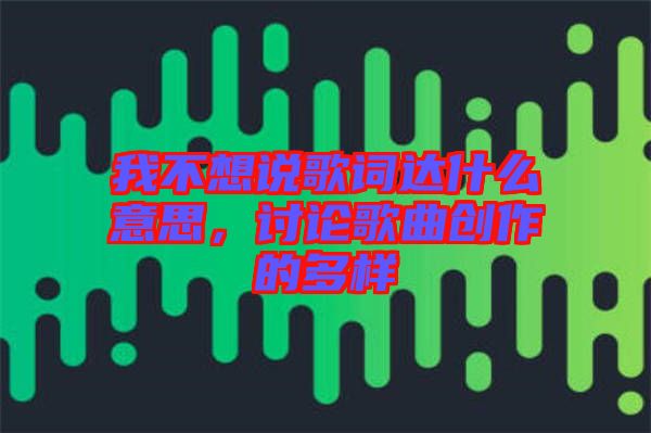 我不想說歌詞達(dá)什么意思，討論歌曲創(chuàng)作的多樣