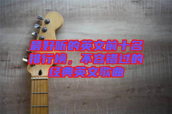 最好聽的英文前十名排行榜，不容錯過的經典英文歌曲