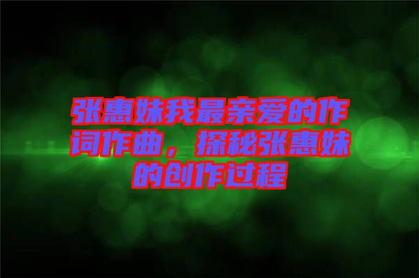 張惠妹我最親愛的作詞作曲，探秘張惠妹的創(chuàng)作過程